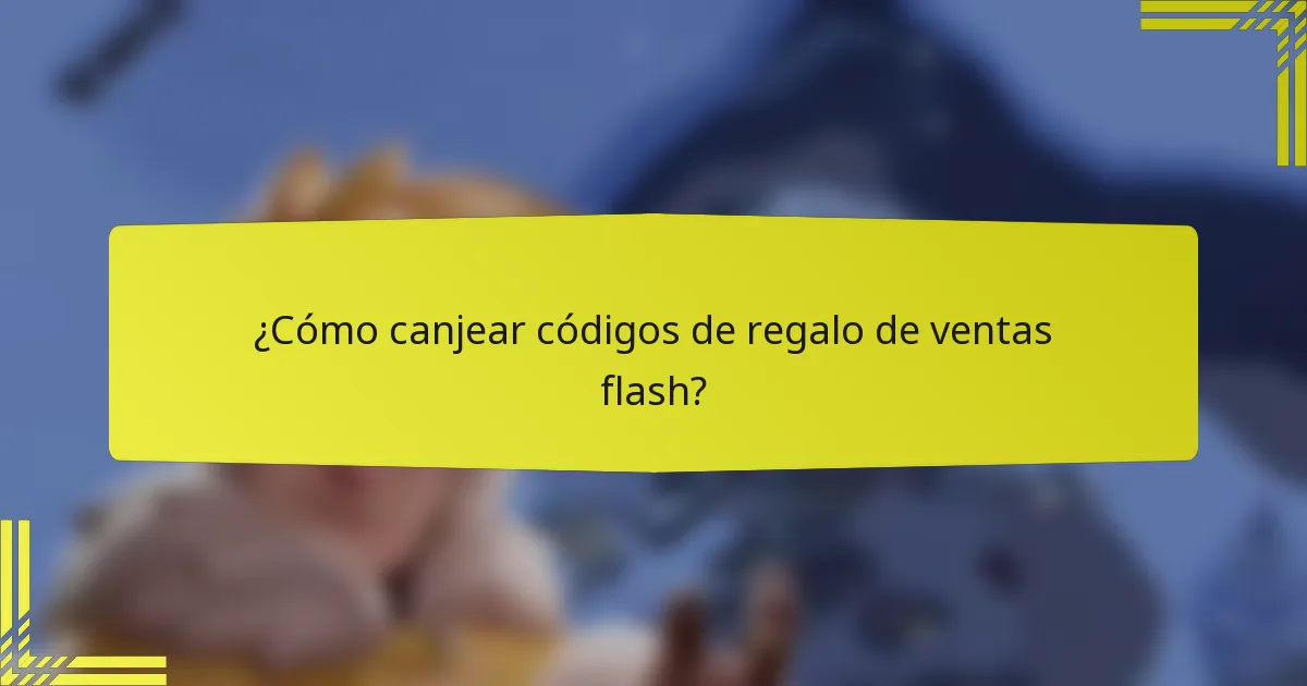¿Cómo canjear códigos de regalo de ventas flash?