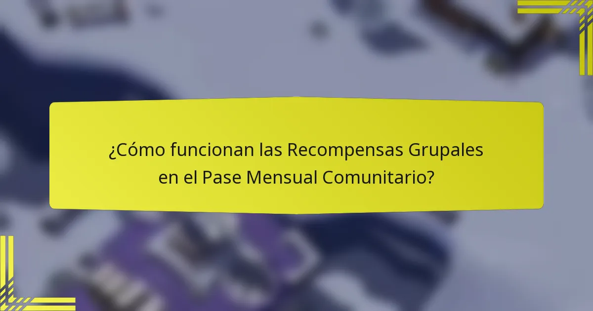 ¿Cómo funcionan las Recompensas Grupales en el Pase Mensual Comunitario?