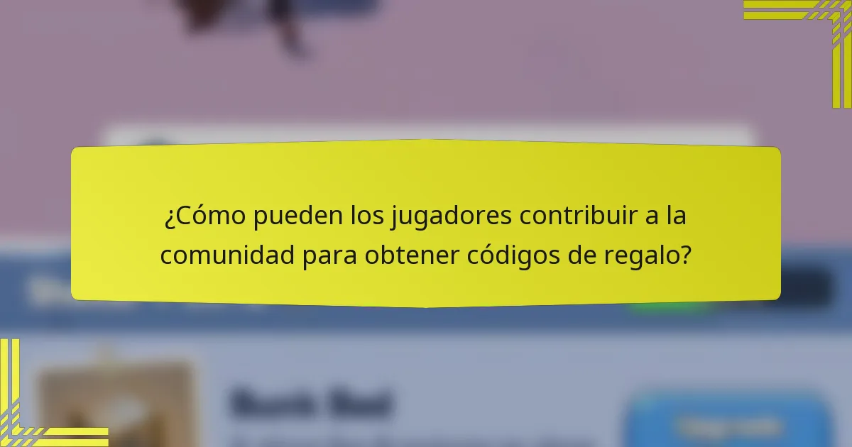 ¿Cómo pueden los jugadores contribuir a la comunidad para obtener códigos de regalo?