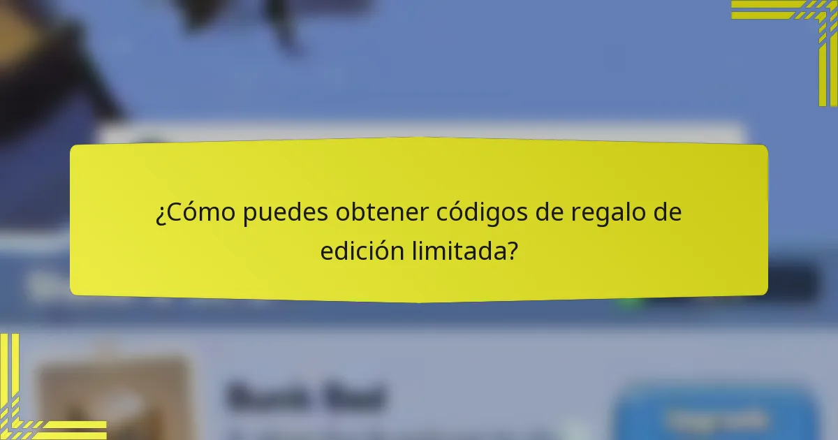 ¿Cómo puedes obtener códigos de regalo de edición limitada?