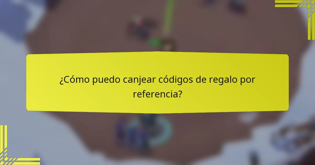 ¿Cómo puedo canjear códigos de regalo por referencia?