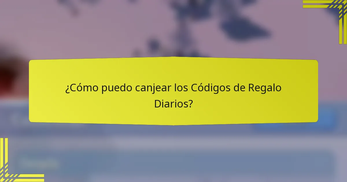 ¿Cómo puedo canjear los Códigos de Regalo Diarios?