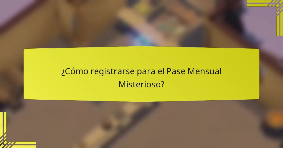 ¿Cómo registrarse para el Pase Mensual Misterioso?