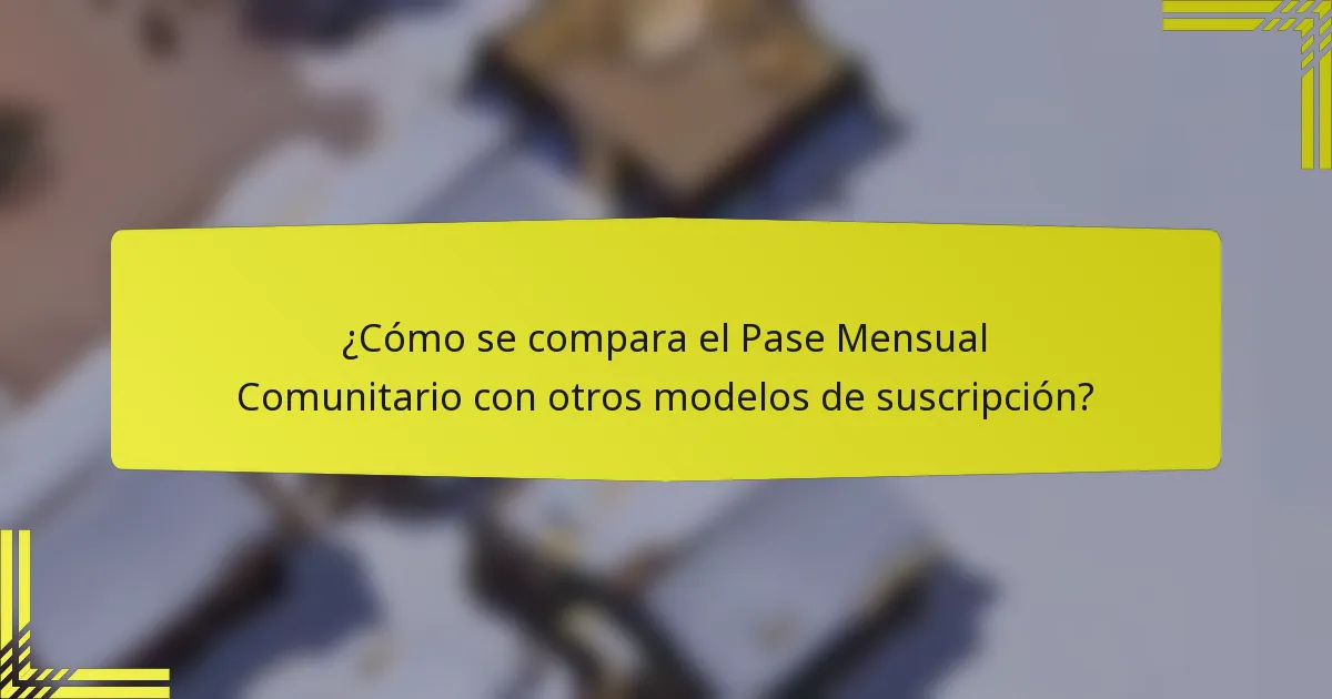 ¿Cómo se compara el Pase Mensual Comunitario con otros modelos de suscripción?