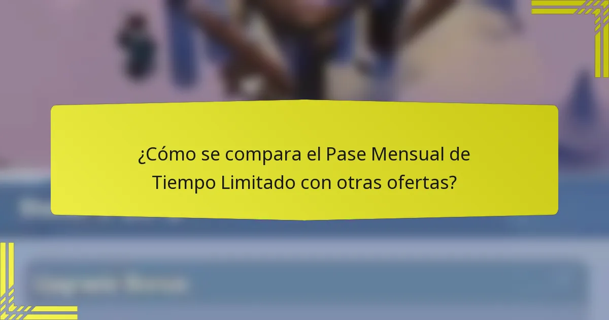 ¿Cómo se compara el Pase Mensual de Tiempo Limitado con otras ofertas?