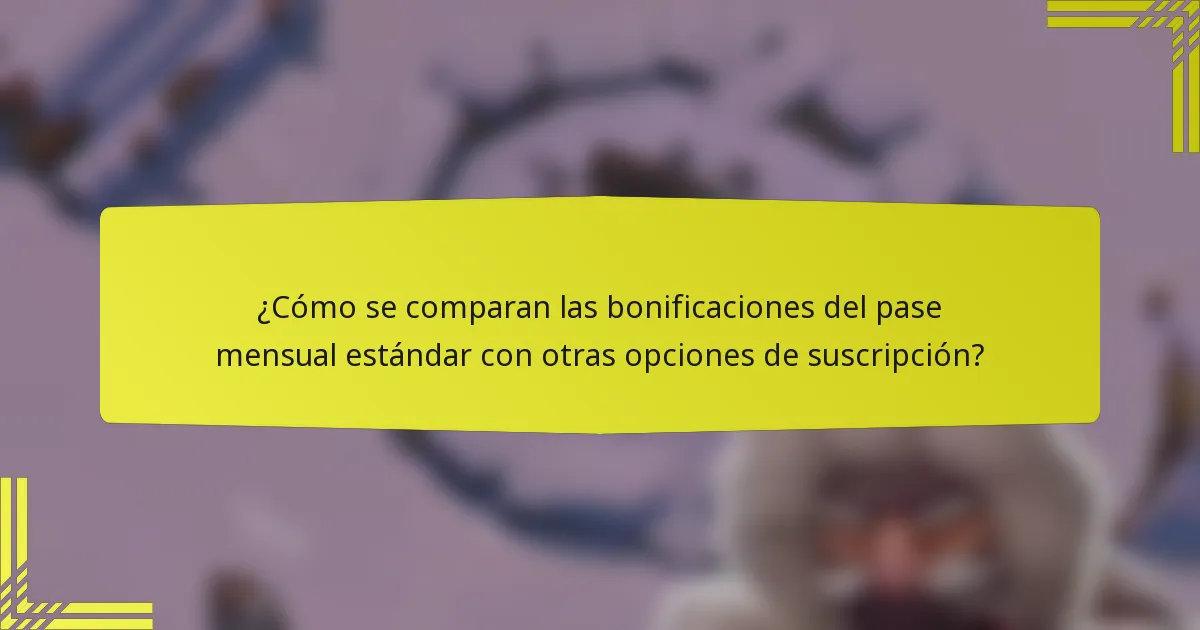¿Cómo se comparan las bonificaciones del pase mensual estándar con otras opciones de suscripción?