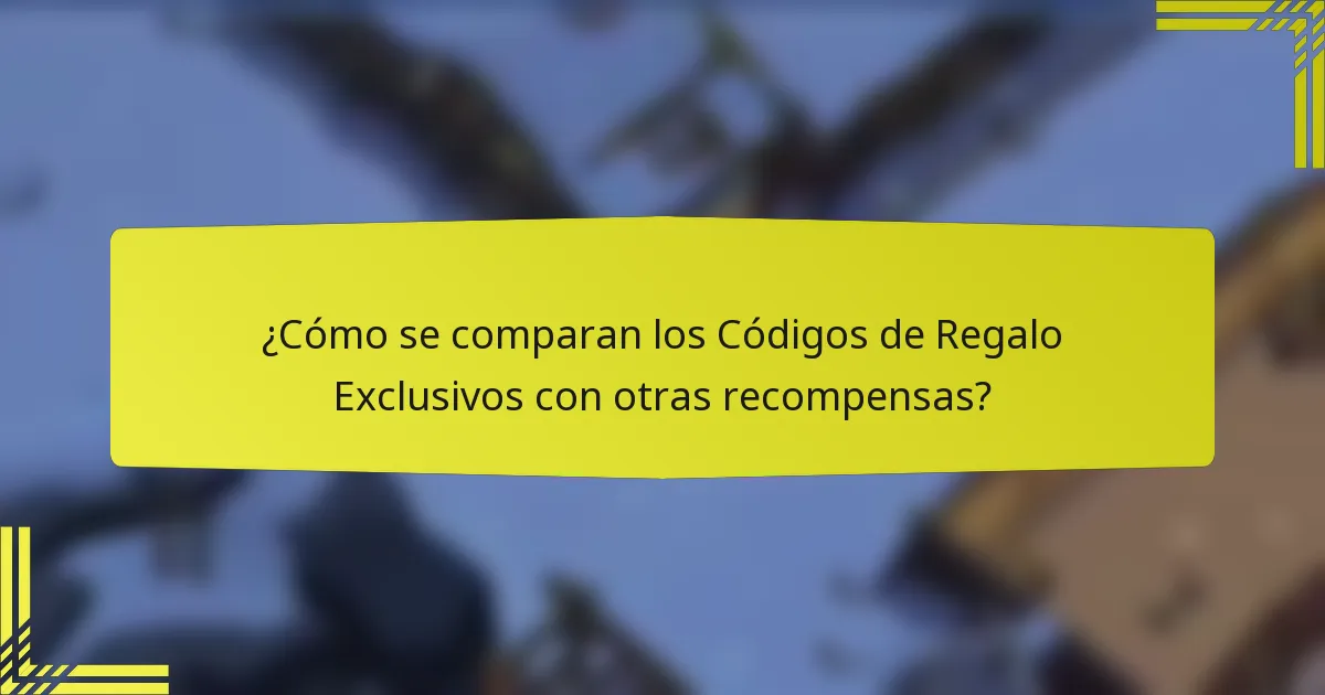 ¿Cómo se comparan los Códigos de Regalo Exclusivos con otras recompensas?