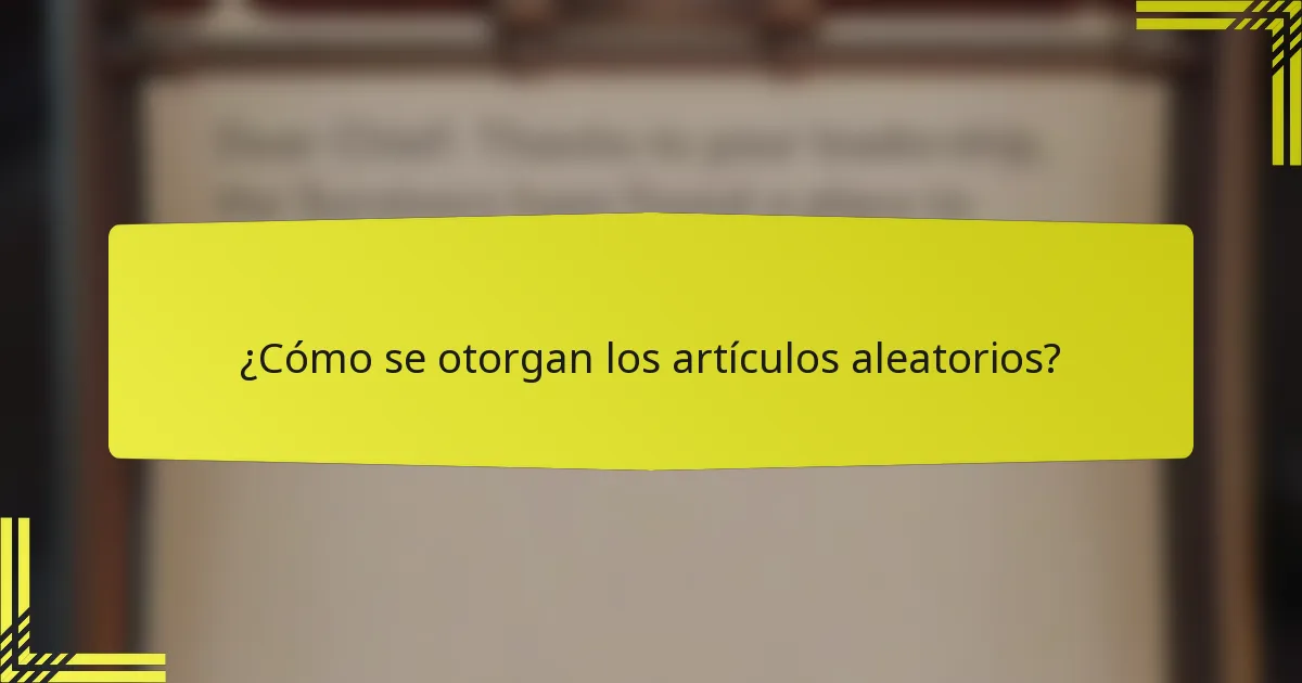 ¿Cómo se otorgan los artículos aleatorios?