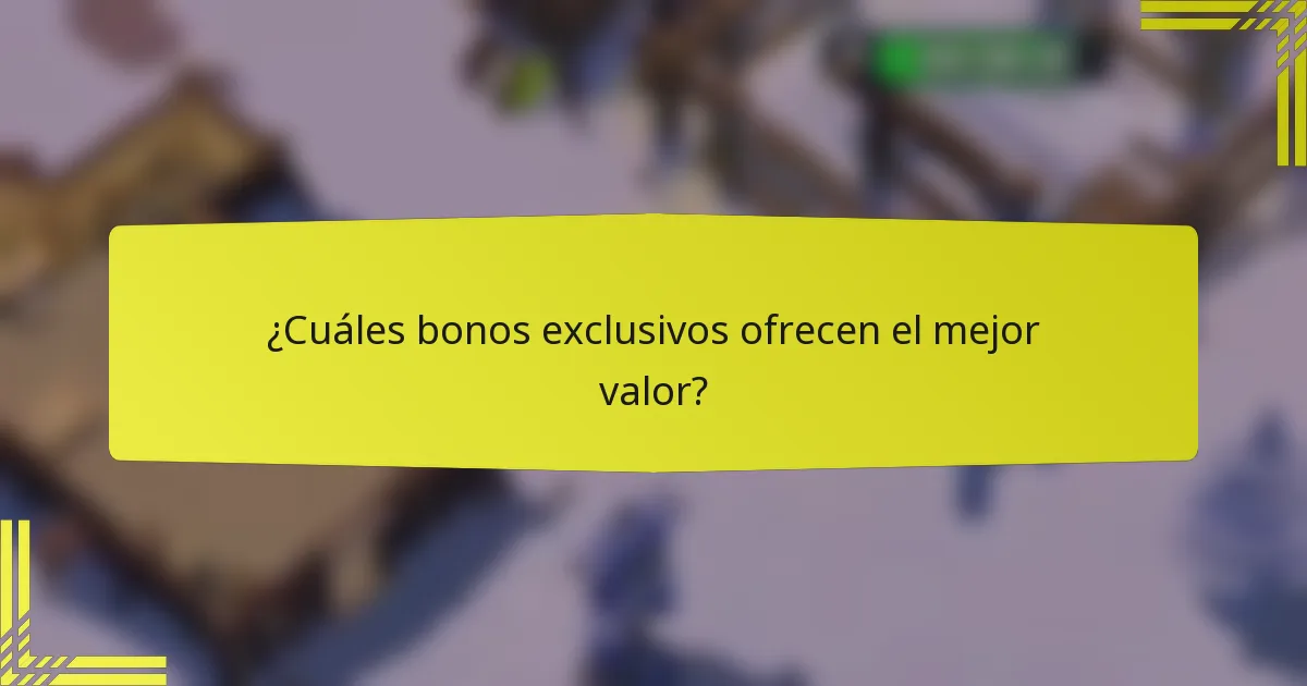 ¿Cuáles bonos exclusivos ofrecen el mejor valor?