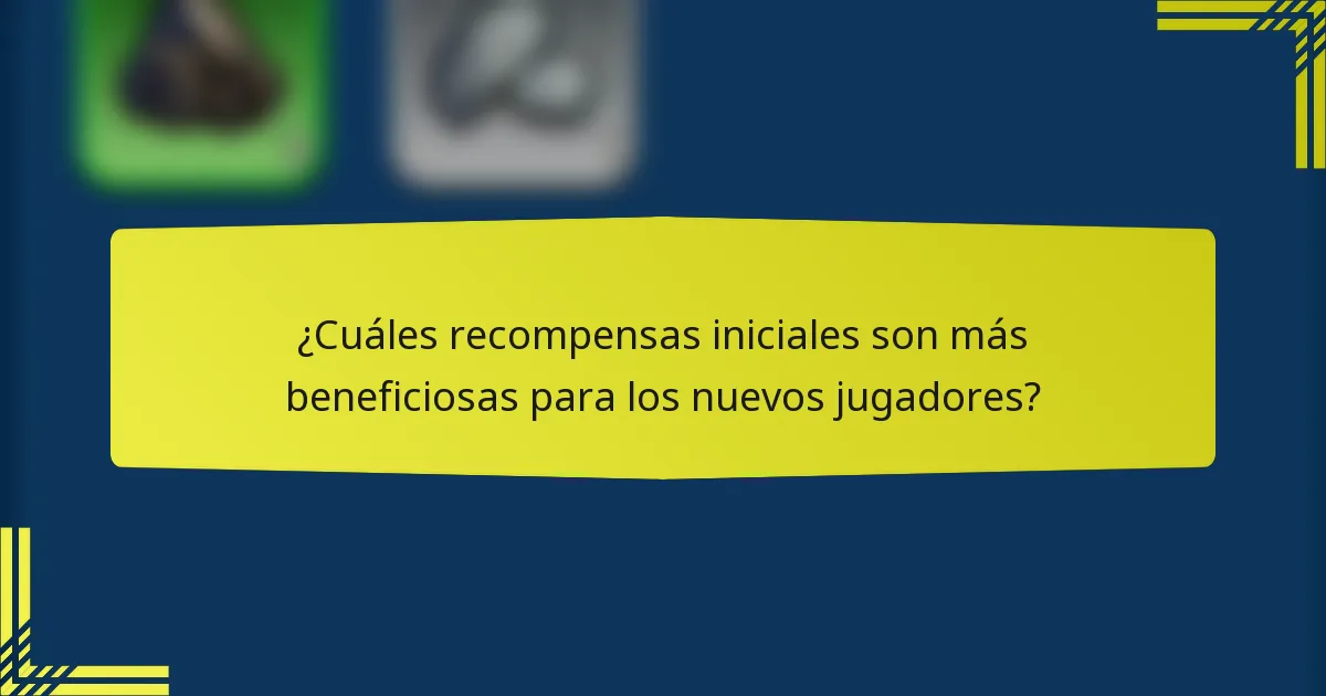 ¿Cuáles recompensas iniciales son más beneficiosas para los nuevos jugadores?
