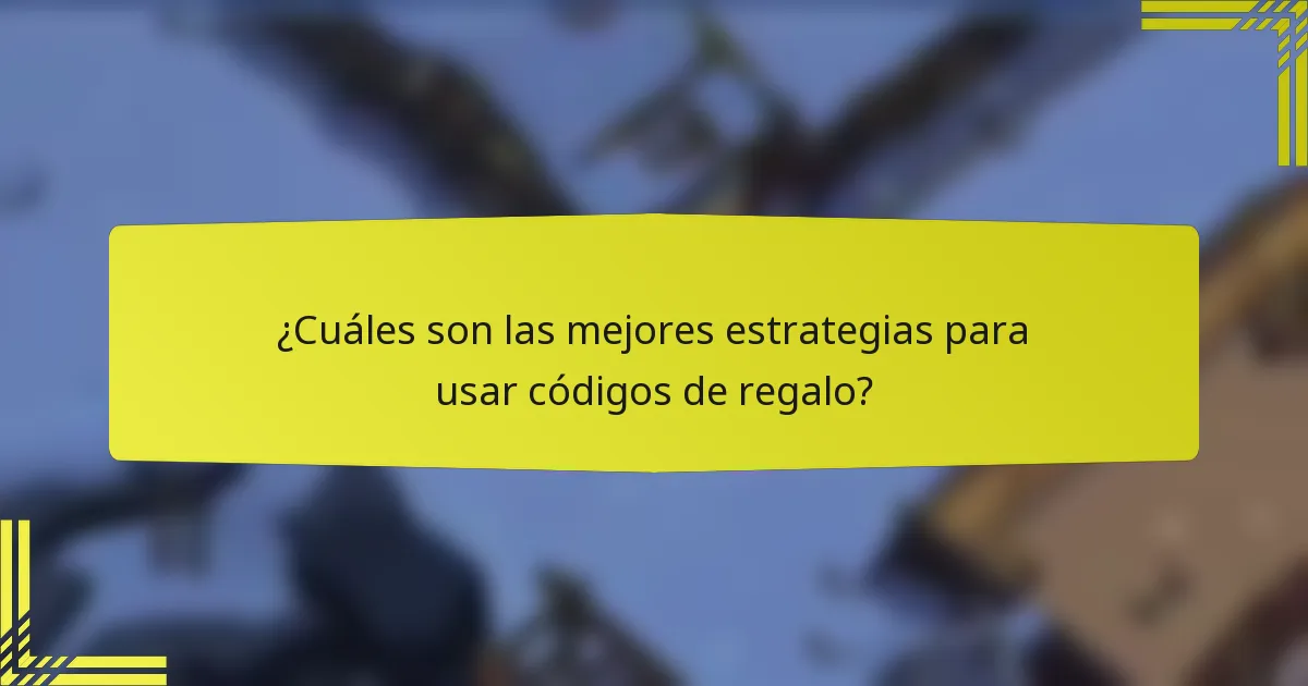 ¿Cuáles son las mejores estrategias para usar códigos de regalo?