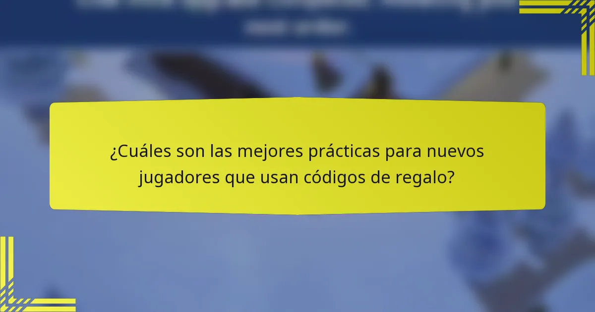 ¿Cuáles son las mejores prácticas para nuevos jugadores que usan códigos de regalo?