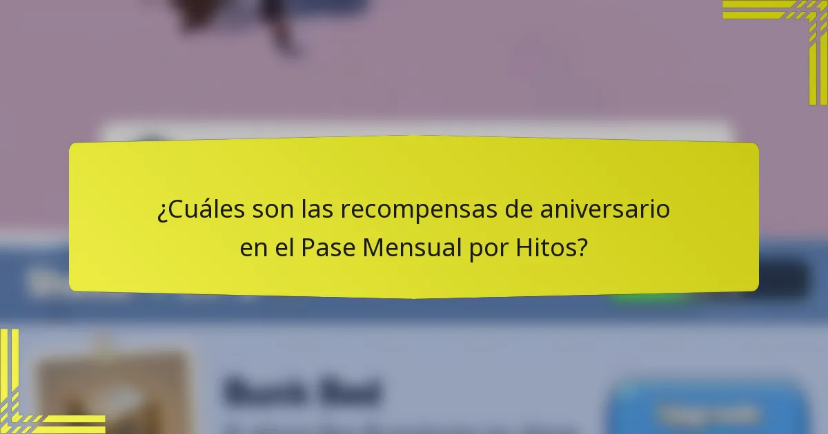 ¿Cuáles son las recompensas de aniversario en el Pase Mensual por Hitos?