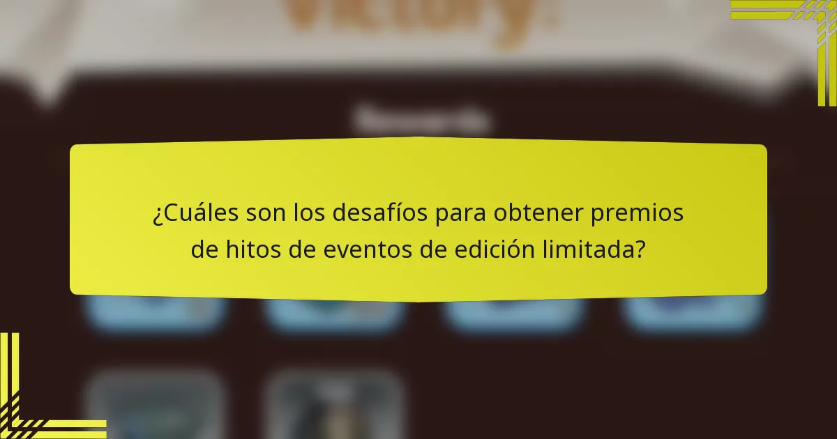 ¿Cuáles son los desafíos para obtener premios de hitos de eventos de edición limitada?