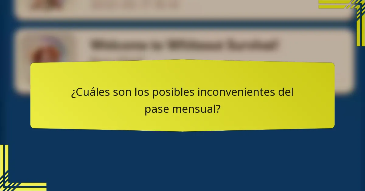 ¿Cuáles son los posibles inconvenientes del pase mensual?