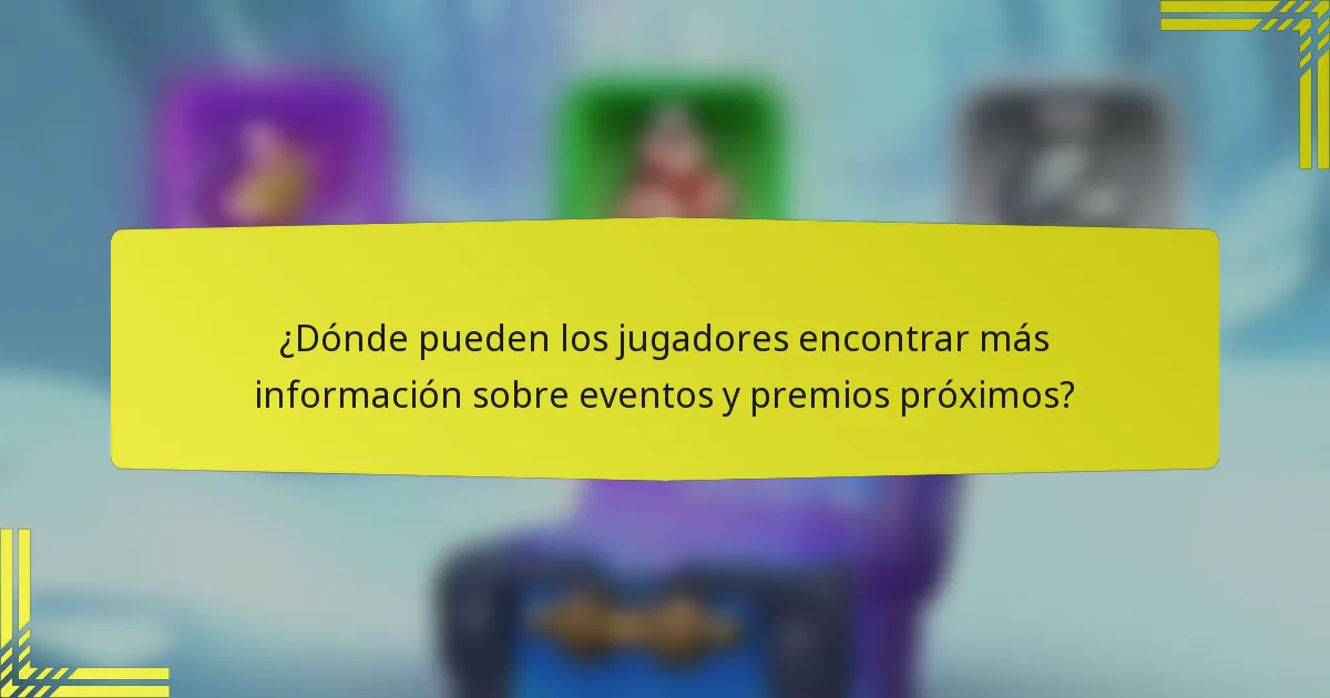 ¿Dónde pueden los jugadores encontrar más información sobre eventos y premios próximos?