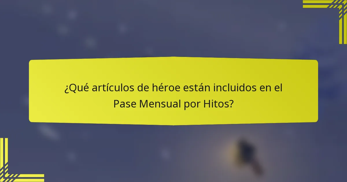 ¿Qué artículos de héroe están incluidos en el Pase Mensual por Hitos?