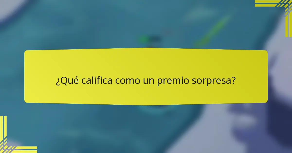 ¿Qué califica como un premio sorpresa?