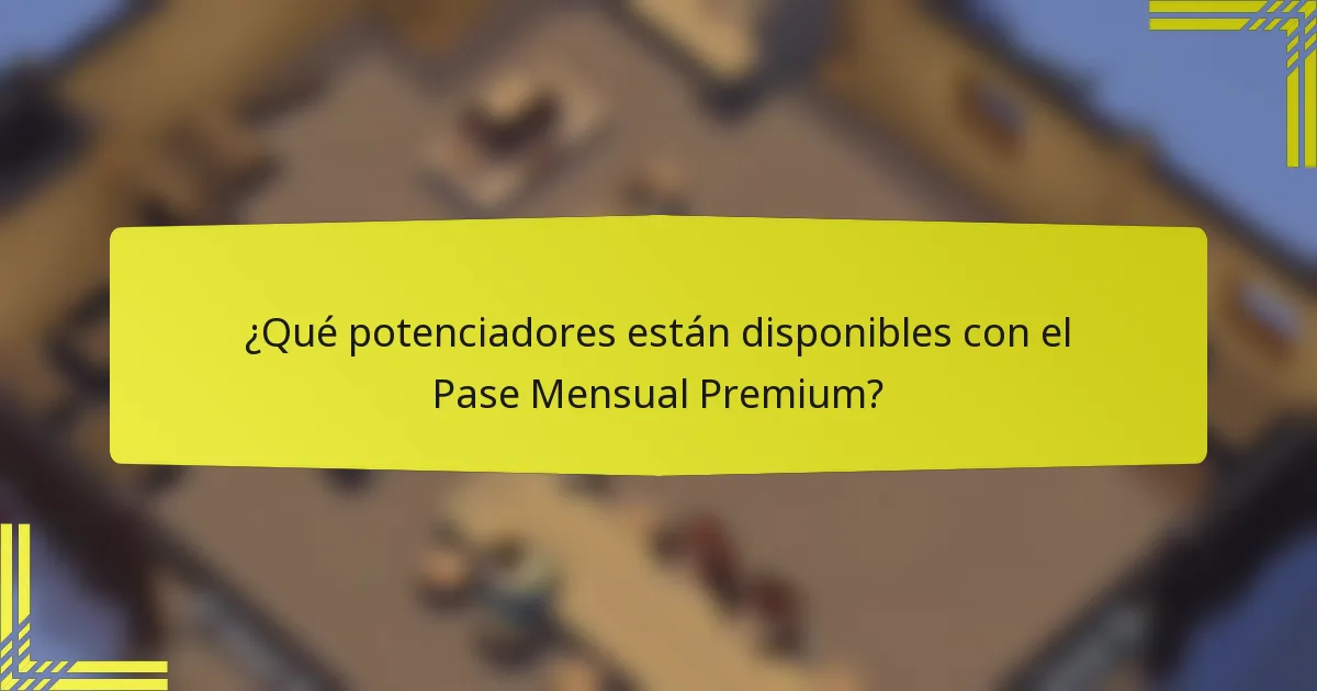 ¿Qué potenciadores están disponibles con el Pase Mensual Premium?