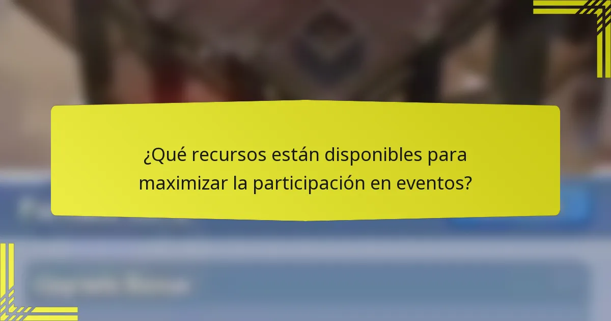 ¿Qué recursos están disponibles para maximizar la participación en eventos?