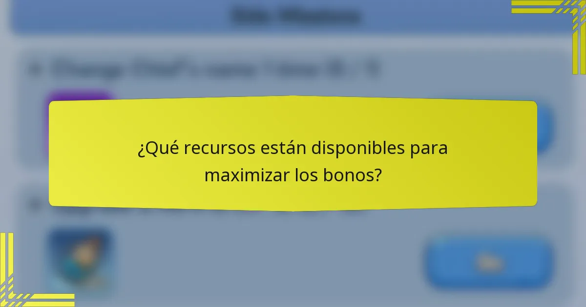 ¿Qué recursos están disponibles para maximizar los bonos?