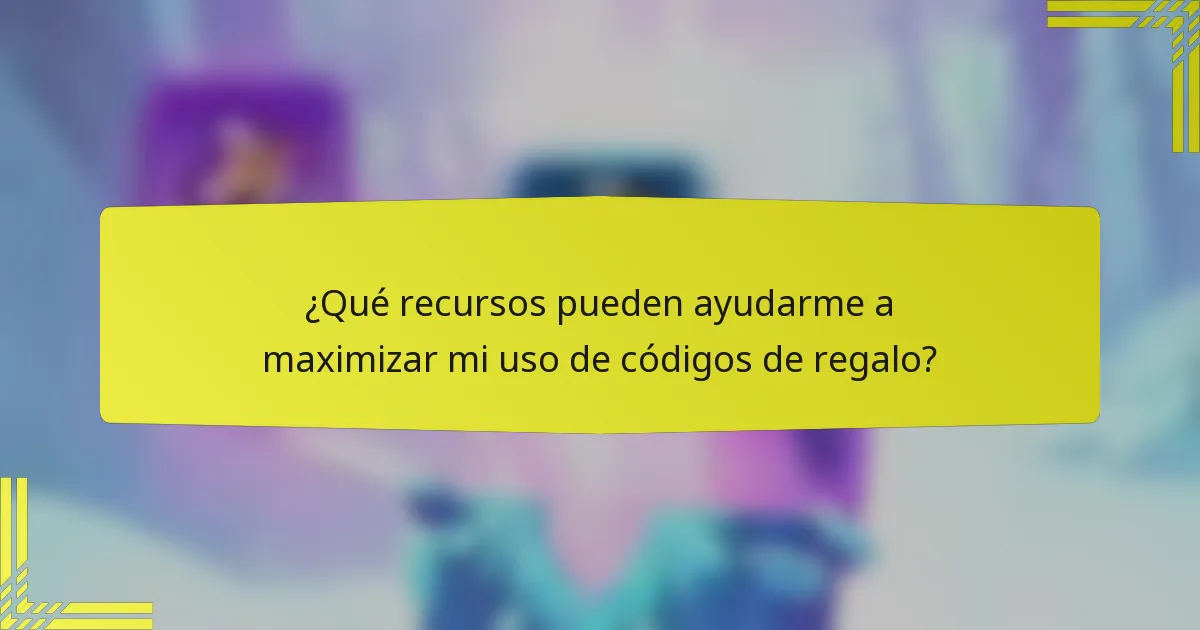 ¿Qué recursos pueden ayudarme a maximizar mi uso de códigos de regalo?