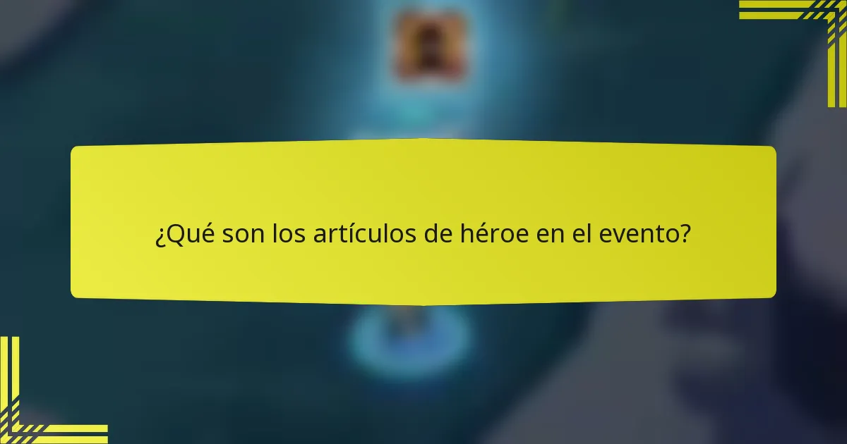 ¿Qué son los artículos de héroe en el evento?