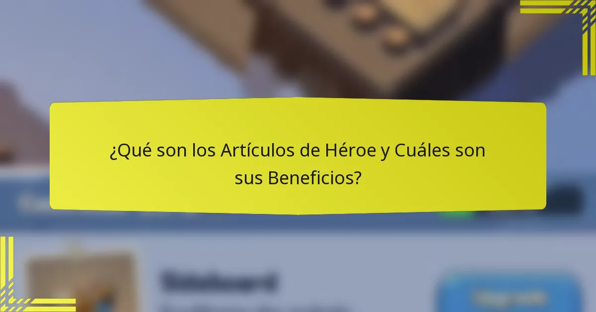 ¿Qué son los Artículos de Héroe y Cuáles son sus Beneficios?