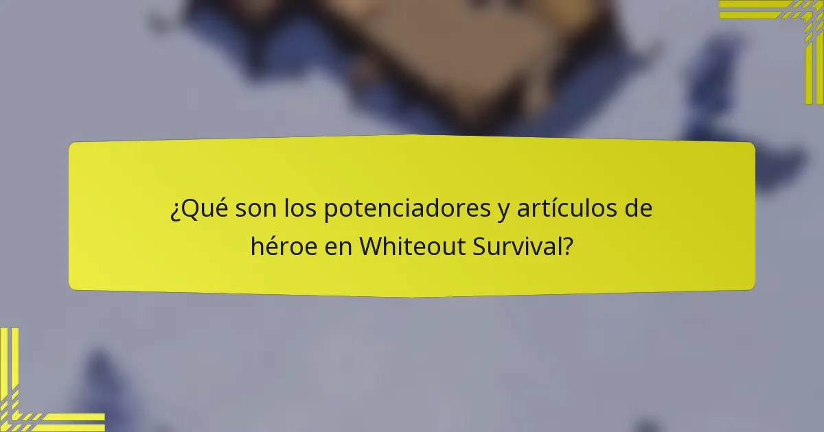 ¿Qué son los potenciadores y artículos de héroe en Whiteout Survival?