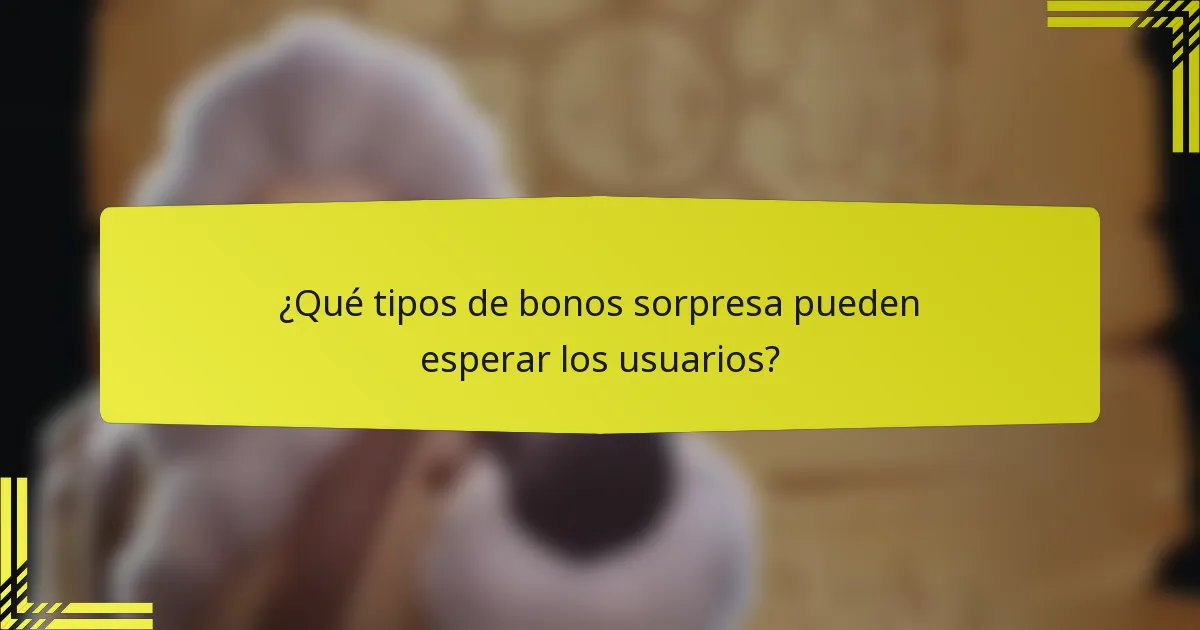 ¿Qué tipos de bonos sorpresa pueden esperar los usuarios?